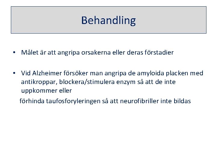Behandling • Målet är att angripa orsakerna eller deras förstadier • Vid Alzheimer försöker