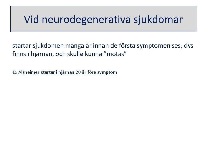 Vid neurodegenerativa sjukdomar startar sjukdomen många år innan de första symptomen ses, dvs finns