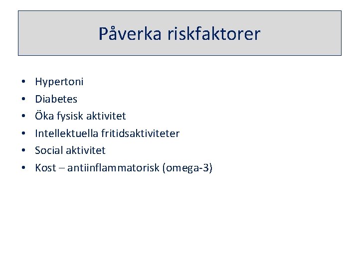Påverka riskfaktorer • • • Hypertoni Diabetes Öka fysisk aktivitet Intellektuella fritidsaktiviteter Social aktivitet