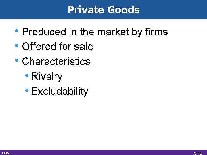 Private Goods • Produced in the market by firms • Offered for sale •