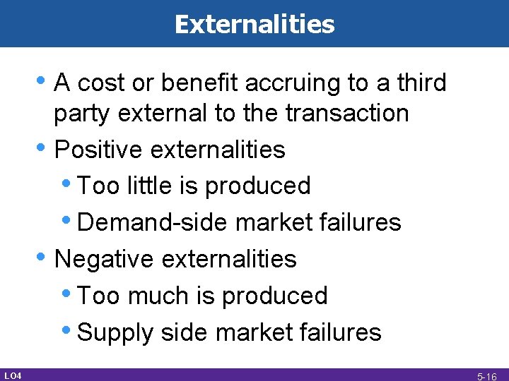 Externalities • A cost or benefit accruing to a third • • LO 4