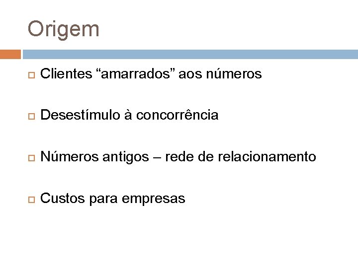 Origem Clientes “amarrados” aos números Desestímulo à concorrência Números antigos – rede de relacionamento