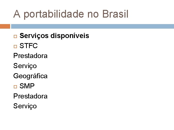 A portabilidade no Brasil Serviços disponíveis STFC Prestadora Serviço Geográfica SMP Prestadora Serviço 