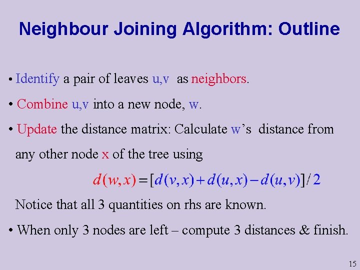 Neighbour Joining Algorithm: Outline • Identify a pair of leaves u, v as neighbors. Neighbour Joining Algorithm: Outline • Identify a pair of leaves u, v as neighbors.