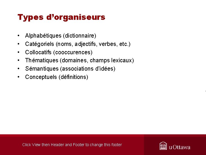Types d’organiseurs • • • Alphabétiques (dictionnaire) Catégoriels (noms, adjectifs, verbes, etc. ) Collocatifs