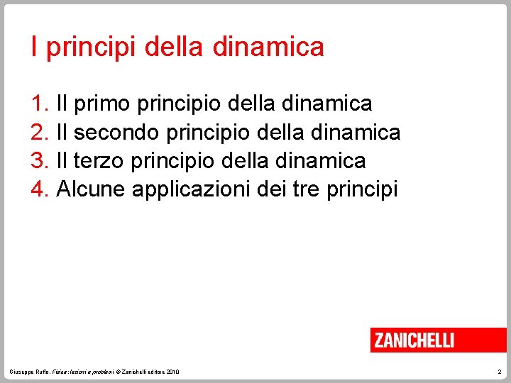 I principi della dinamica 1. Il primo principio della dinamica 2. Il secondo principio