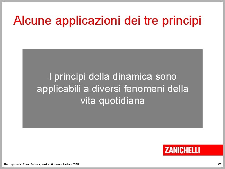 Alcune applicazioni dei tre principi I principi della dinamica sono applicabili a diversi fenomeni