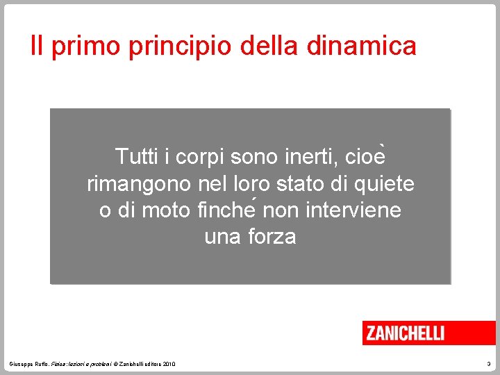 Il primo principio della dinamica Tutti i corpi sono inerti, cioe rimangono nel loro