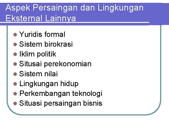 Aspek Persaingan dan Lingkungan Eksternal Lainnya l Yuridis formal l Sistem birokrasi l Iklim