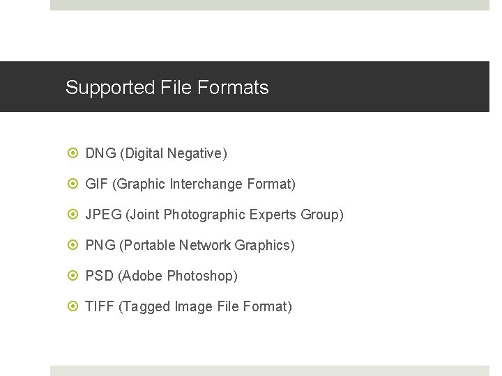 Supported File Formats DNG (Digital Negative) GIF (Graphic Interchange Format) JPEG (Joint Photographic Experts