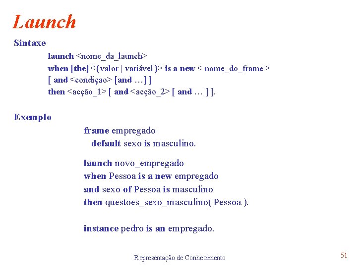 Launch Sintaxe launch <nome_da_launch> when [the] <{valor | variável}> is a new < nome_do_frame