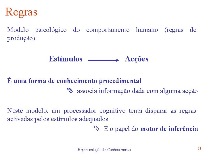 Regras Modelo psicológico do comportamento humano (regras de produção): Estímulos Acções É uma forma