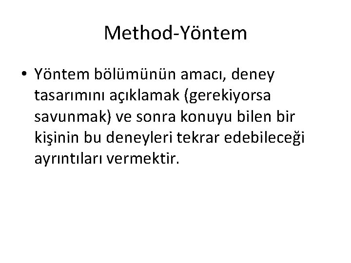 Method-Yöntem • Yöntem bölümünün amacı, deney tasarımını açıklamak (gerekiyorsa savunmak) ve sonra konuyu bilen