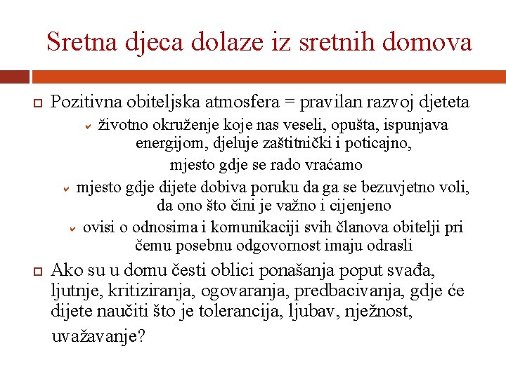 Sretna djeca dolaze iz sretnih domova Pozitivna obiteljska atmosfera = pravilan razvoj djeteta a