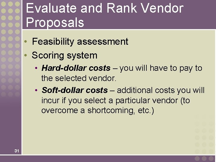 Evaluate and Rank Vendor Proposals • Feasibility assessment • Scoring system • Hard-dollar costs Evaluate and Rank Vendor Proposals • Feasibility assessment • Scoring system • Hard-dollar costs