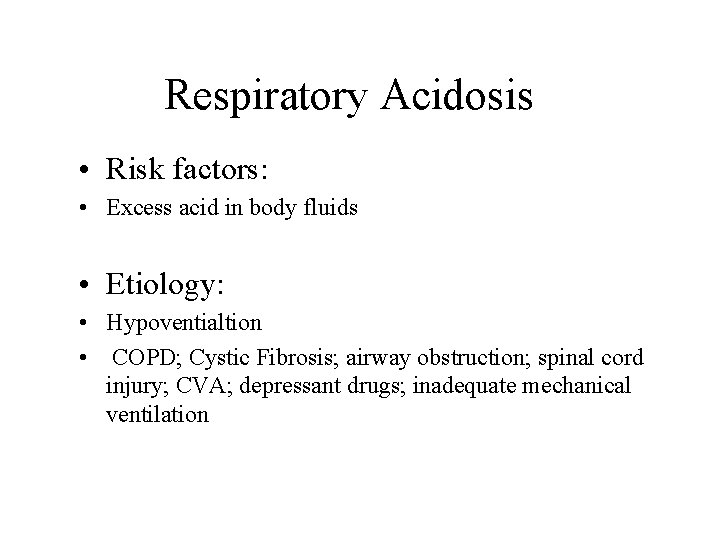 Respiratory Acidosis • Risk factors: • Excess acid in body fluids • Etiology: •
