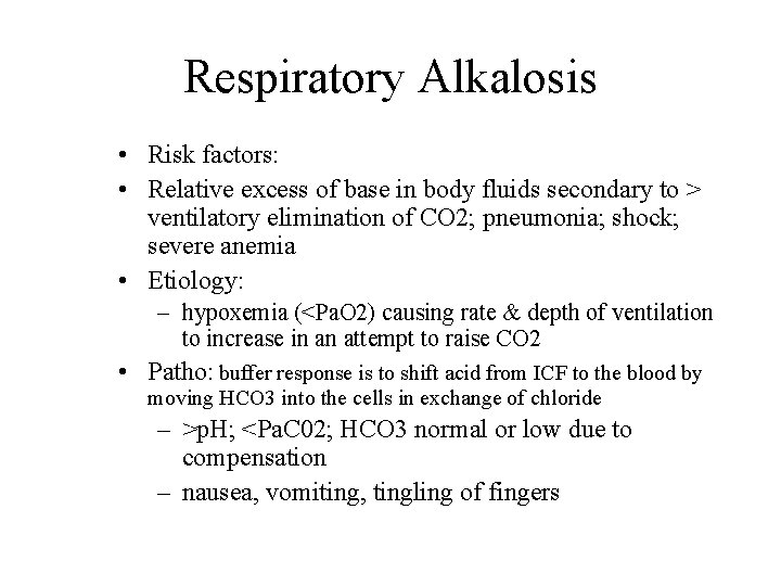 Respiratory Alkalosis • Risk factors: • Relative excess of base in body fluids secondary