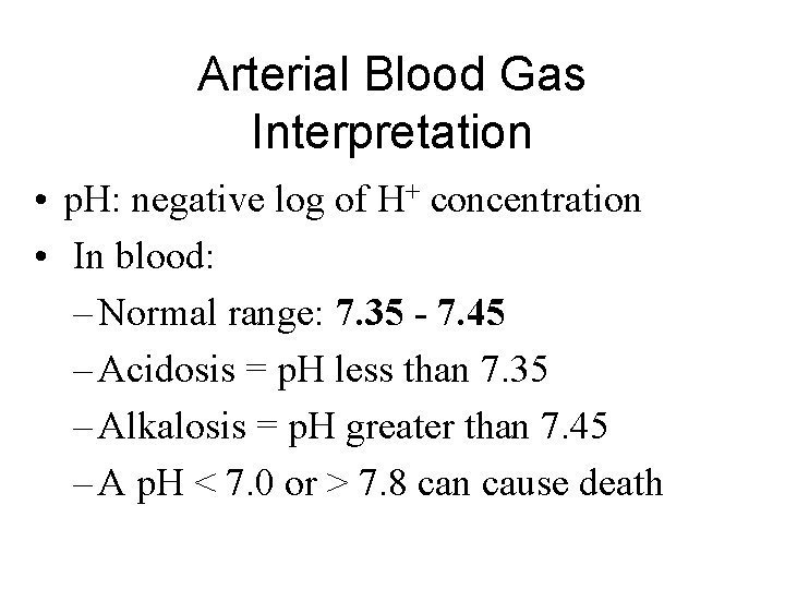 Arterial Blood Gas Interpretation • p. H: negative log of H+ concentration • In