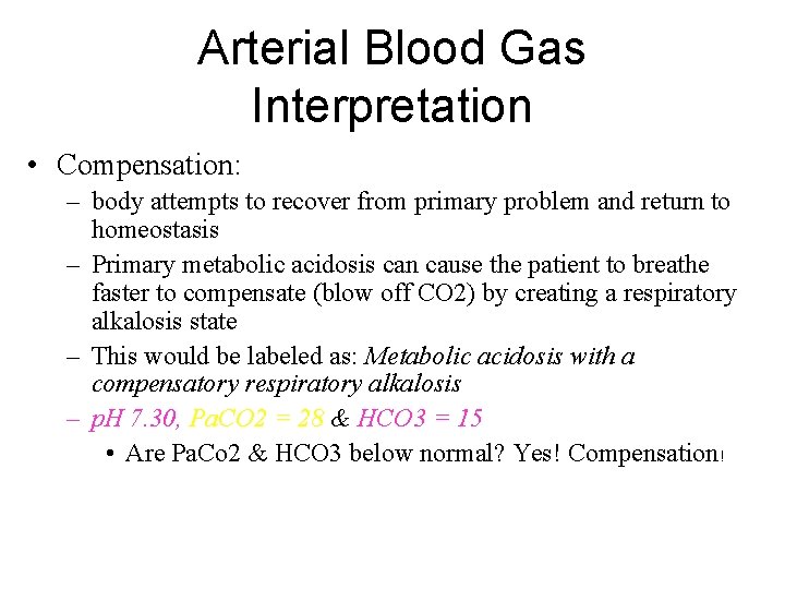 Arterial Blood Gas Interpretation • Compensation: – body attempts to recover from primary problem