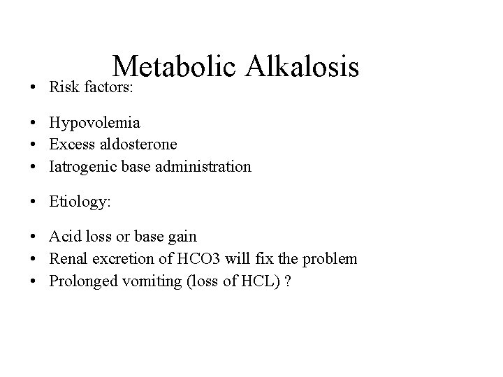 Metabolic Alkalosis • Risk factors: • Hypovolemia • Excess aldosterone • Iatrogenic base administration