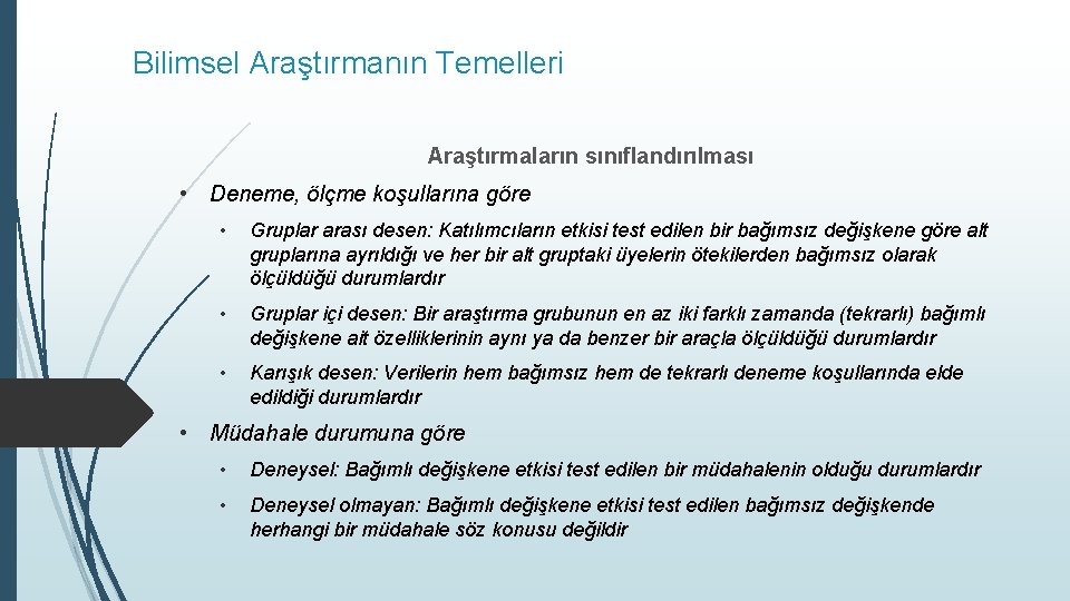 Bilimsel Araştırmanın Temelleri Araştırmaların sınıflandırılması • Deneme, ölçme koşullarına göre • Gruplar arası desen: