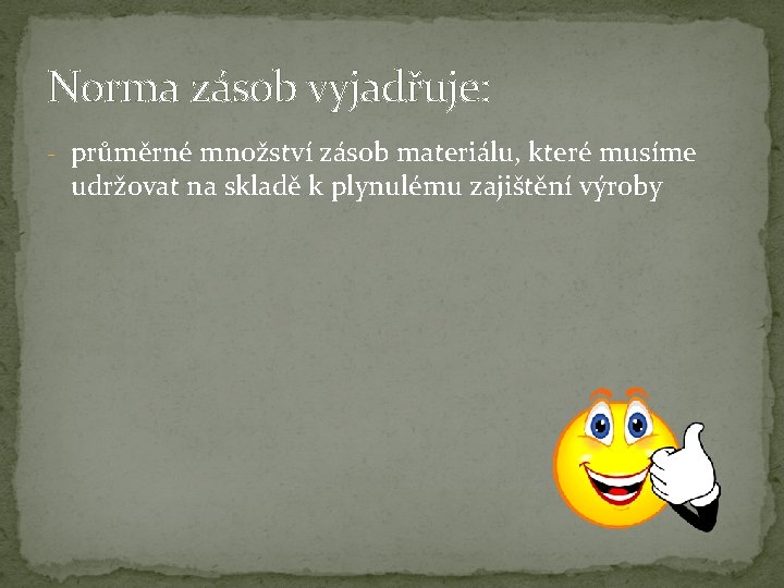 Norma zásob vyjadřuje: - průměrné množství zásob materiálu, které musíme udržovat na skladě k