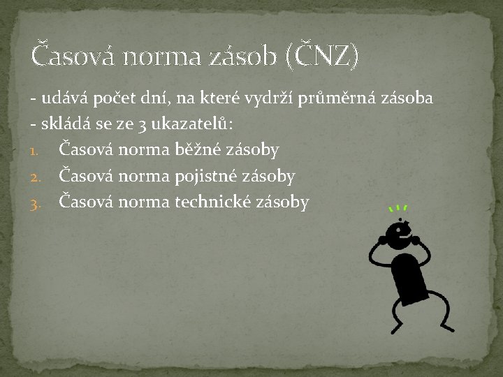 Časová norma zásob (ČNZ) - udává počet dní, na které vydrží průměrná zásoba -