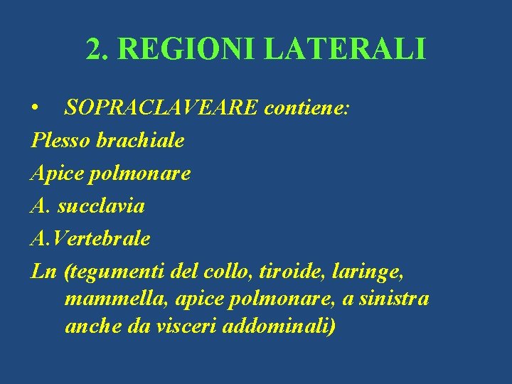 2. REGIONI LATERALI • SOPRACLAVEARE contiene: Plesso brachiale Apice polmonare A. succlavia A. Vertebrale
