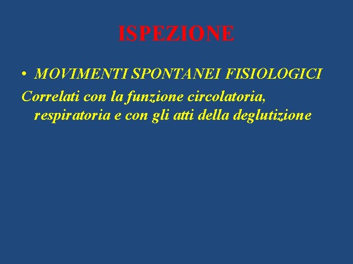 ISPEZIONE • MOVIMENTI SPONTANEI FISIOLOGICI Correlati con la funzione circolatoria, respiratoria e con gli
