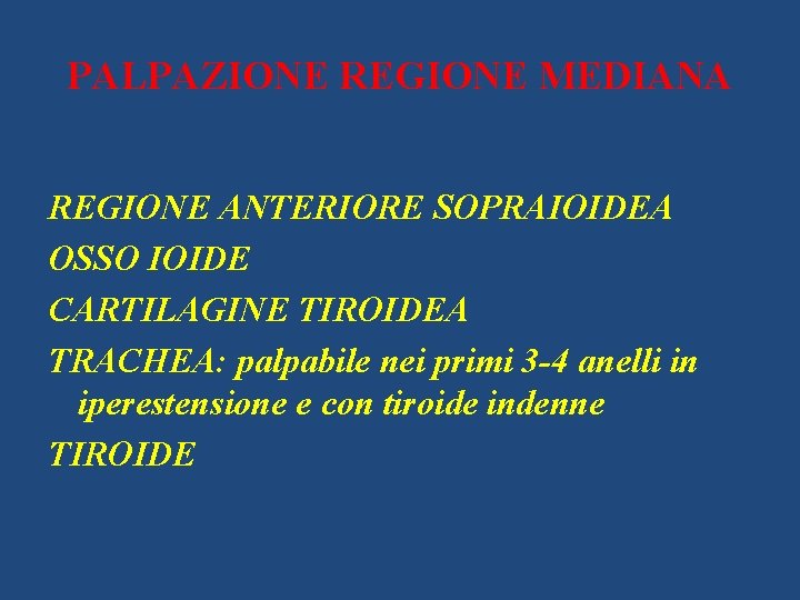 PALPAZIONE REGIONE MEDIANA REGIONE ANTERIORE SOPRAIOIDEA OSSO IOIDE CARTILAGINE TIROIDEA TRACHEA: palpabile nei primi