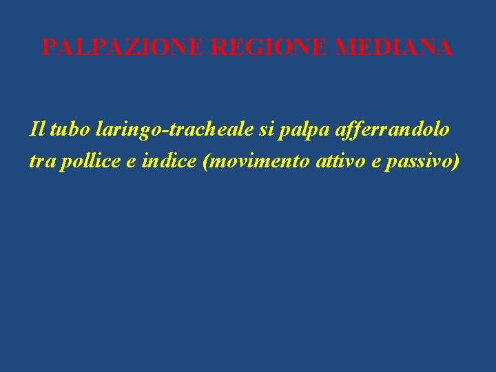 PALPAZIONE REGIONE MEDIANA Il tubo laringo-tracheale si palpa afferrandolo tra pollice e indice (movimento