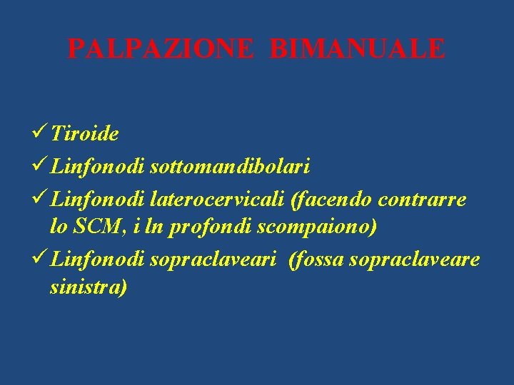 PALPAZIONE BIMANUALE ü Tiroide ü Linfonodi sottomandibolari ü Linfonodi laterocervicali (facendo contrarre lo SCM,
