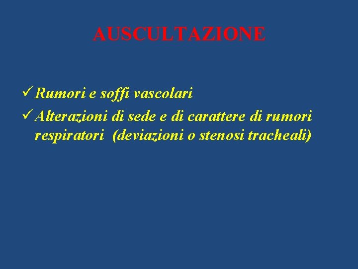 AUSCULTAZIONE ü Rumori e soffi vascolari ü Alterazioni di sede e di carattere di