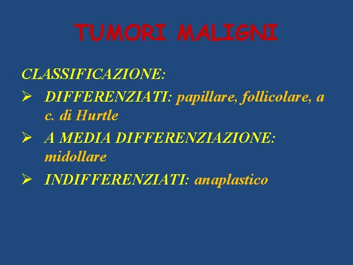 TUMORI MALIGNI CLASSIFICAZIONE: Ø DIFFERENZIATI: papillare, follicolare, a c. di Hurtle Ø A MEDIA