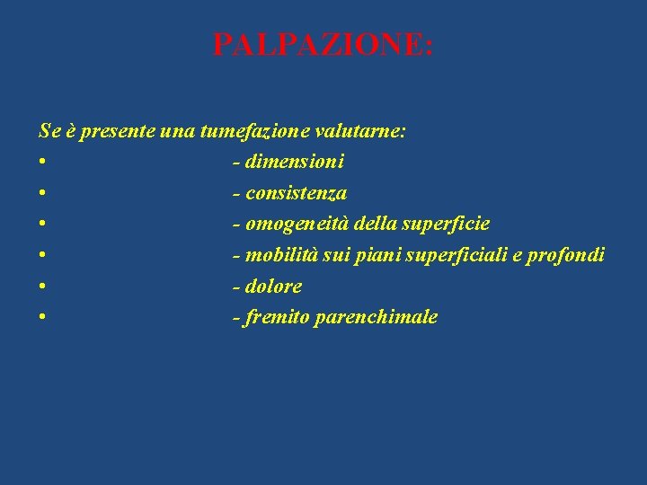 PALPAZIONE: Se è presente una tumefazione valutarne: • - dimensioni • - consistenza •