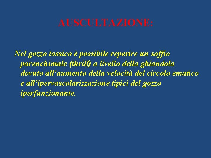 AUSCULTAZIONE: Nel gozzo tossico è possibile reperire un soffio parenchimale (thrill) a livello della