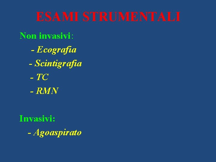 ESAMI STRUMENTALI Non invasivi: - Ecografia - Scintigrafia - TC - RMN Invasivi: -