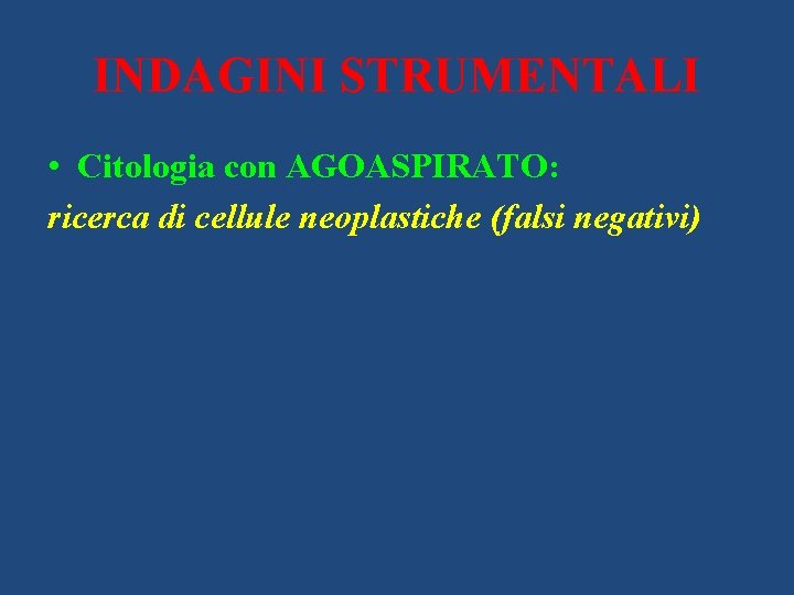 INDAGINI STRUMENTALI • Citologia con AGOASPIRATO: ricerca di cellule neoplastiche (falsi negativi) 