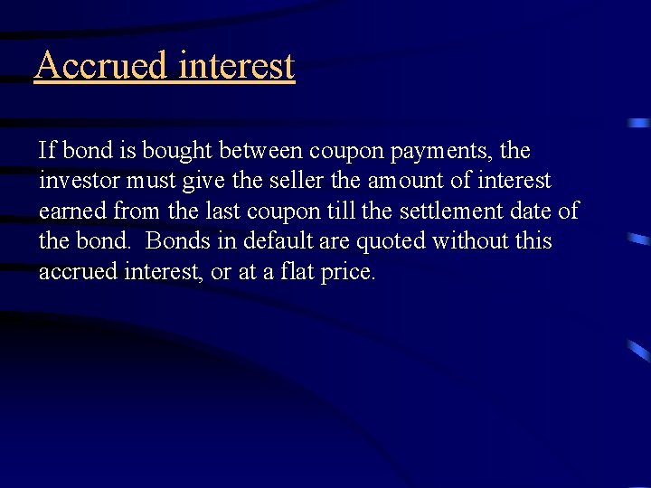 Accrued interest If bond is bought between coupon payments, the investor must give the