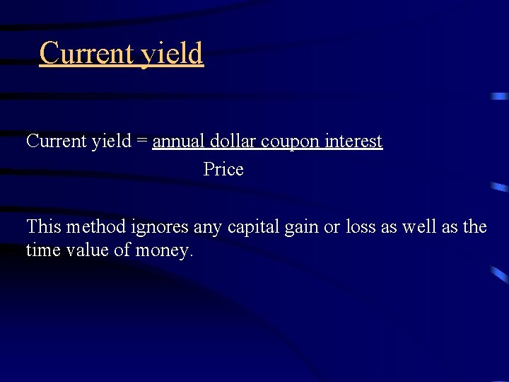 Current yield = annual dollar coupon interest Price This method ignores any capital gain