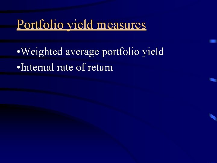 Portfolio yield measures • Weighted average portfolio yield • Internal rate of return 