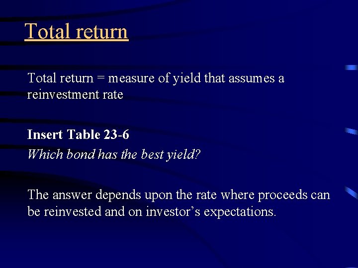 Total return = measure of yield that assumes a reinvestment rate Insert Table 23