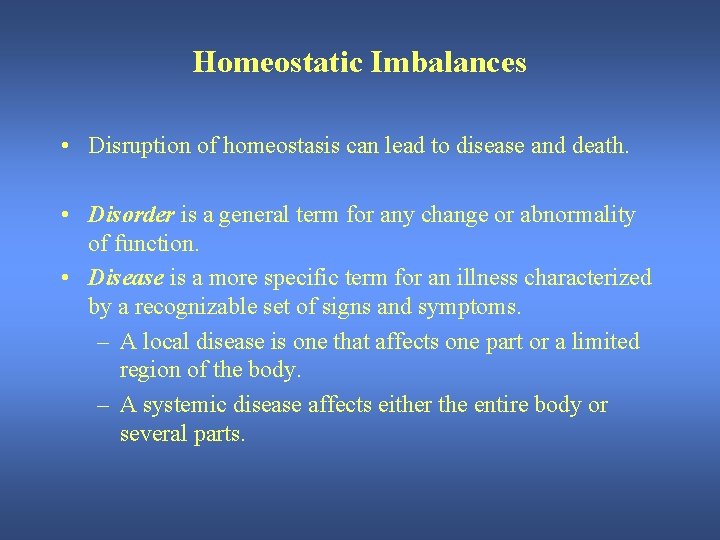Homeostatic Imbalances • Disruption of homeostasis can lead to disease and death. • Disorder
