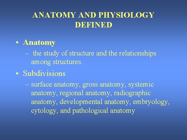 ANATOMY AND PHYSIOLOGY DEFINED • Anatomy – the study of structure and the relationships