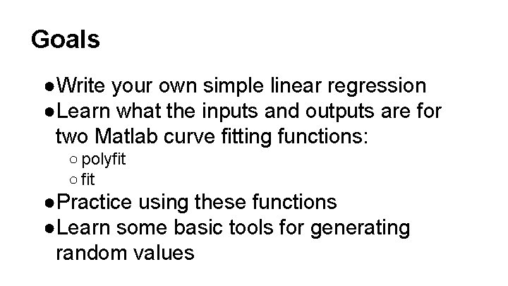 Goals ●Write your own simple linear regression ●Learn what the inputs and outputs are Goals ●Write your own simple linear regression ●Learn what the inputs and outputs are