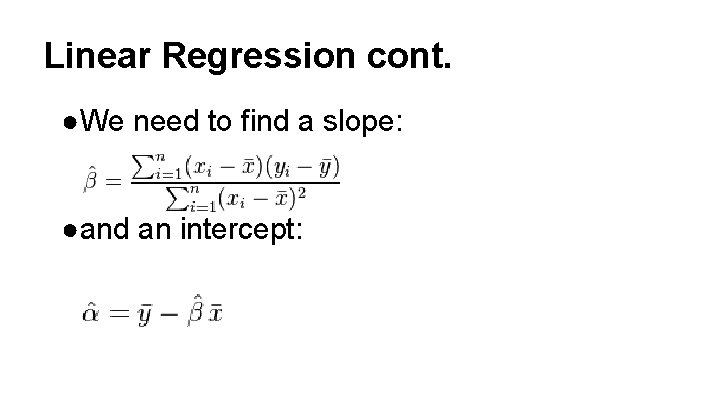 Linear Regression cont. ●We need to find a slope: ●and an intercept: Linear Regression cont. ●We need to find a slope: ●and an intercept: