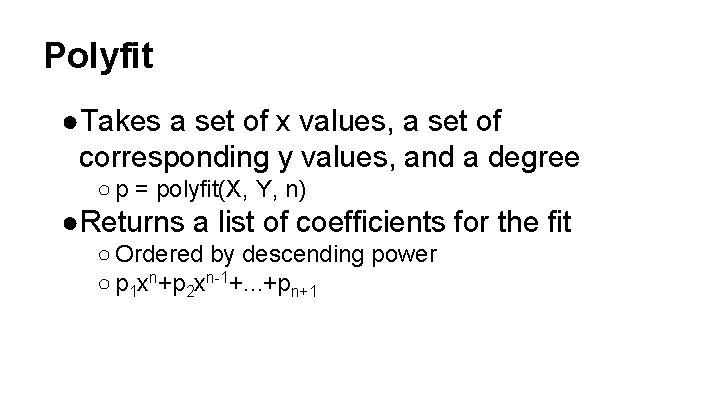 Polyfit ●Takes a set of x values, a set of corresponding y values, and Polyfit ●Takes a set of x values, a set of corresponding y values, and