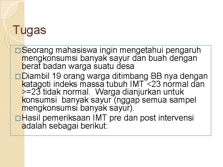 Tugas �Seorang mahasiswa ingin mengetahui pengaruh mengkonsumsi banyak sayur dan buah dengan berat badan