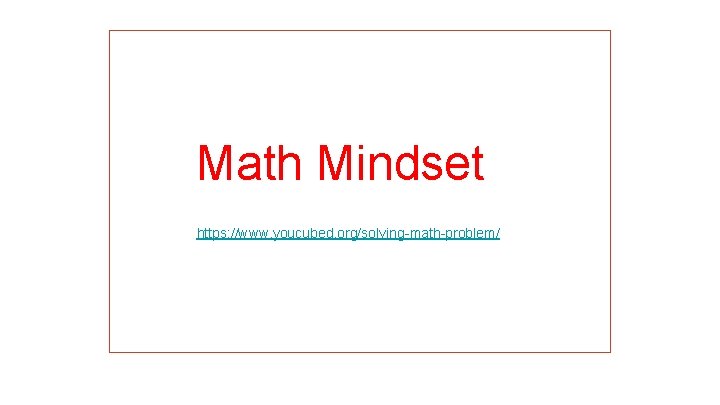 Math Mindset https: //www. youcubed. org/solving-math-problem/ Math Mindset https: //www. youcubed. org/solving-math-problem/