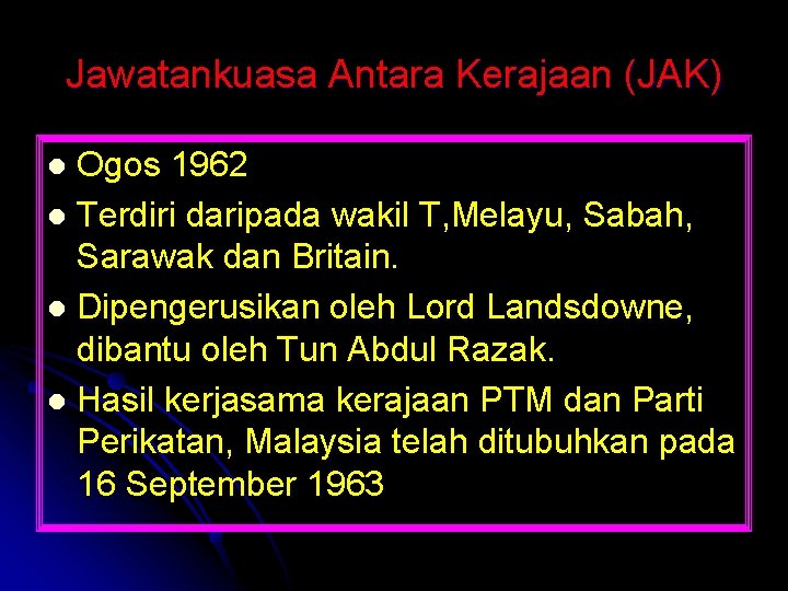 Jawatankuasa Antara Kerajaan (JAK) Ogos 1962 l Terdiri daripada wakil T, Melayu, Sabah, Sarawak